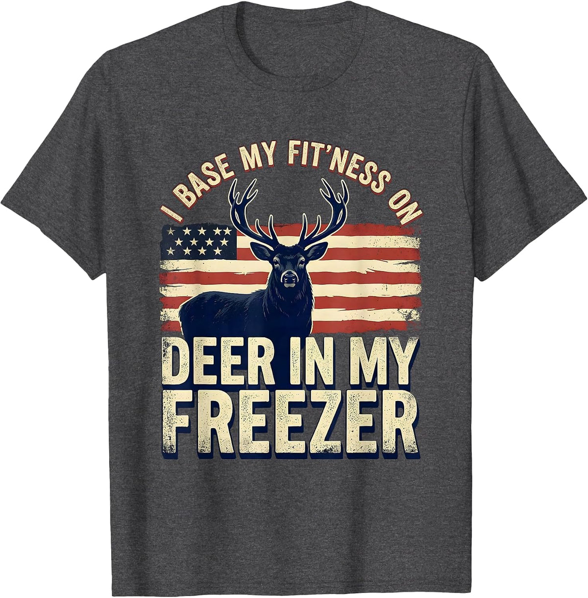 Men's I Base My Fit'ness On Deer In My Freezer Hunting Dad T-Shirt - Dark Heather Grey