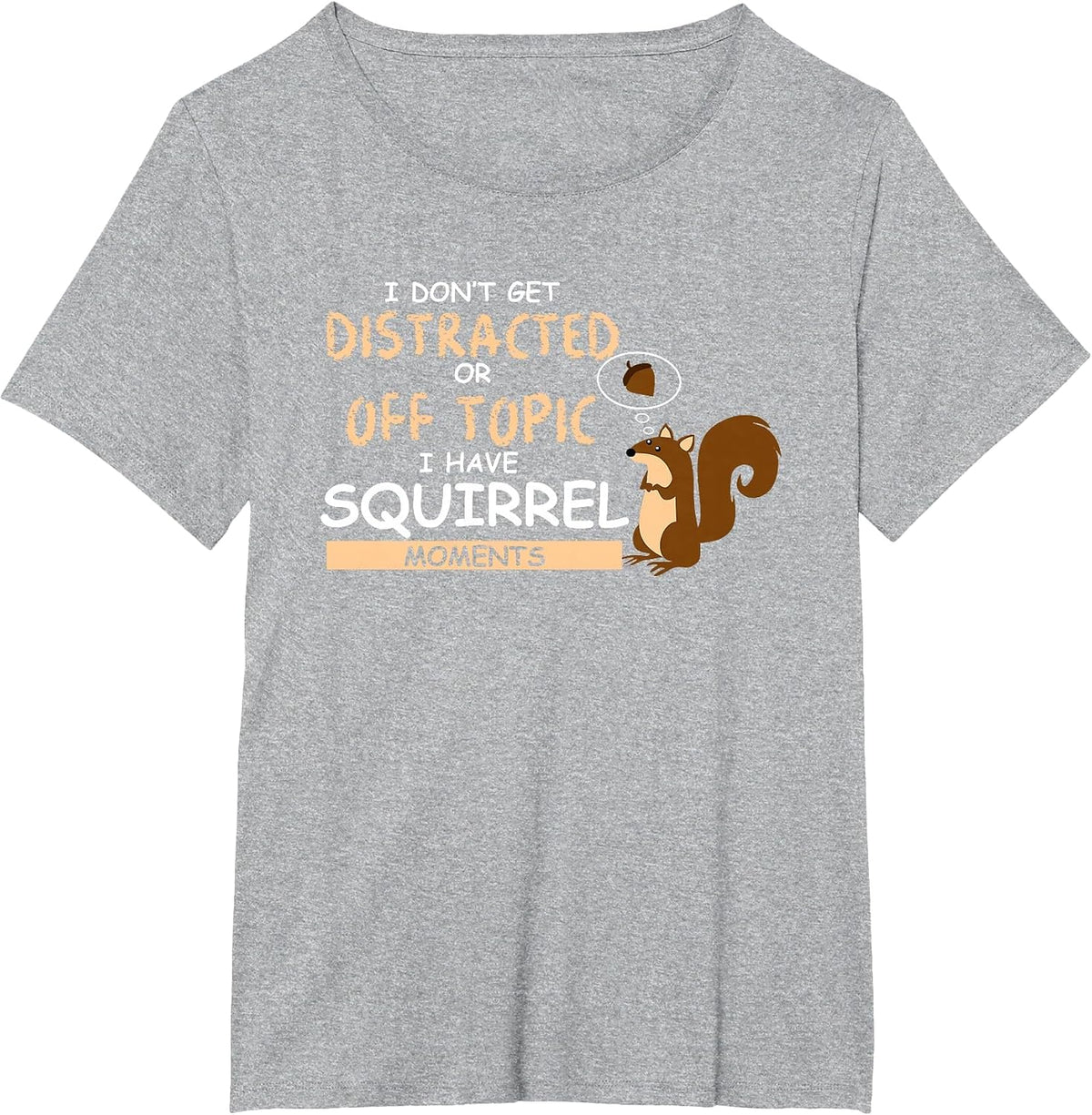I Dont Get Distracted Off Topic Have Squirrel Moment T Shirt T-Shirt - Heather Grey