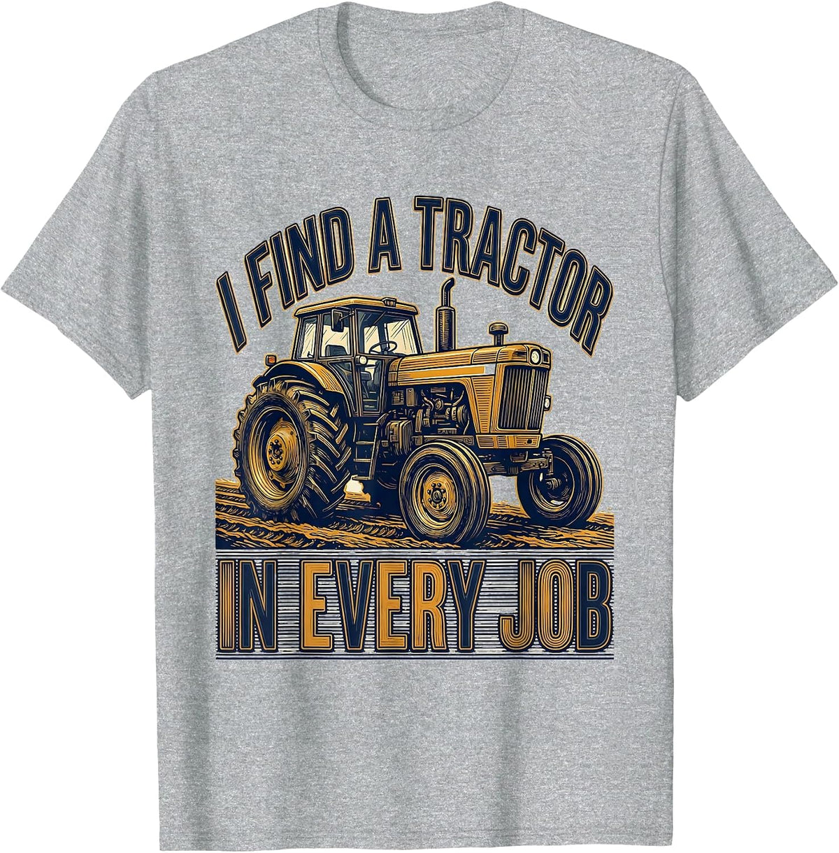 Men's I Find A Tractor In Every Job Funny Farmer Tractor Lover T-Shirt - Heather Grey