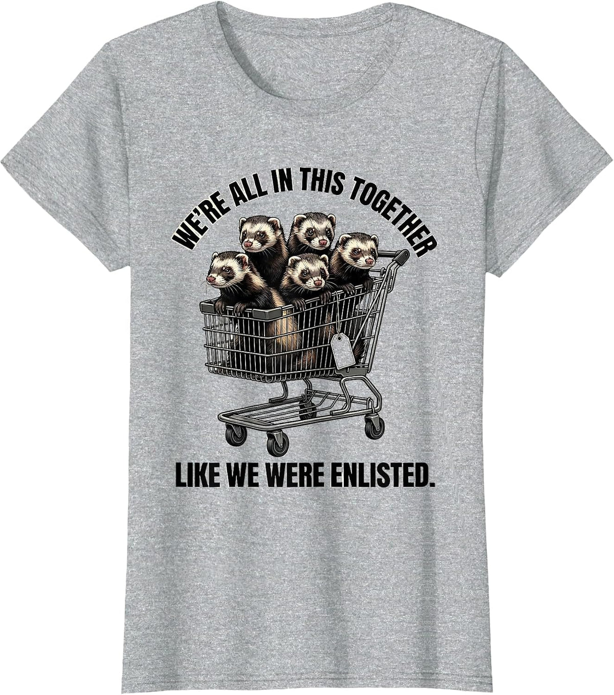 We're All In This Together Like We Were Enlisted Sarcastic T-Shirt - Heather Grey