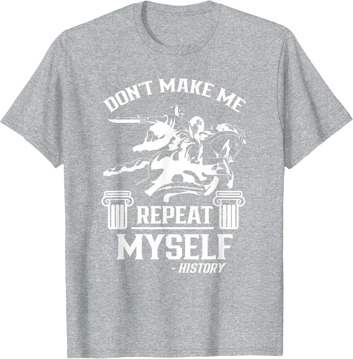 Don't Make Me Repeat Myself History Historic Historian Job T-Shirt - Heather Grey
