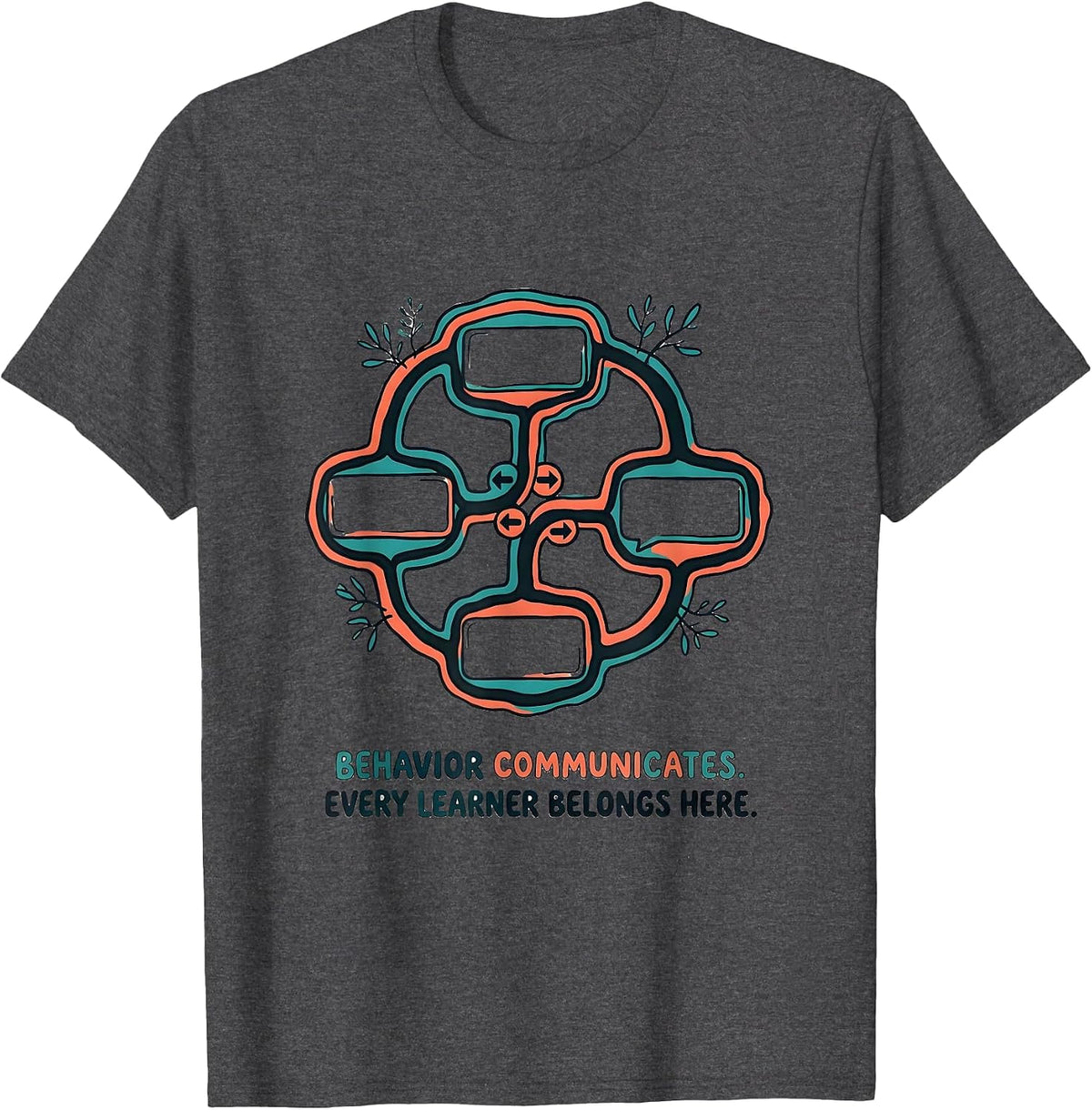 Behavior Communicates. Every Learner Belongs Here. Teacher T-Shirt - Dark Heather Grey
