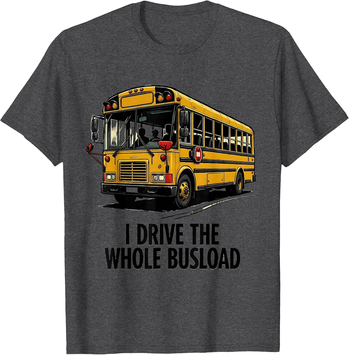 Men's I Drive The Whole Busload Funny School Bus Driver T-Shirt - Dark Heather Grey