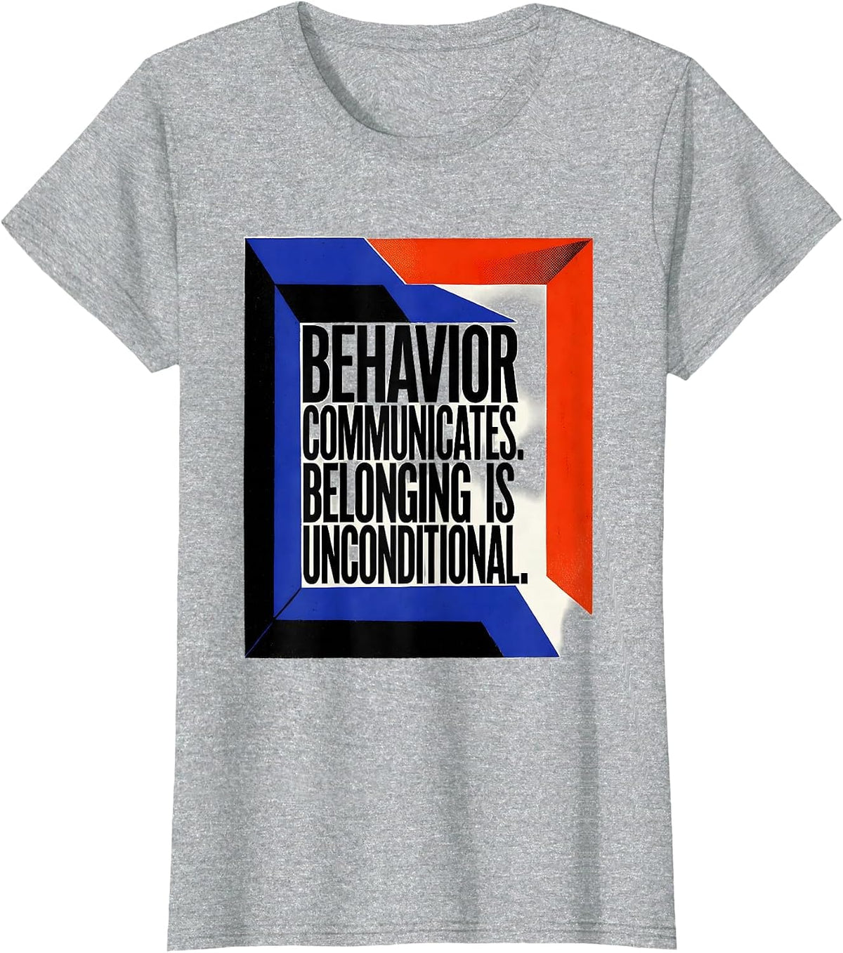 Behavior Communicates Belonging Is Unconditional Teacher T-Shirt - Heather Grey