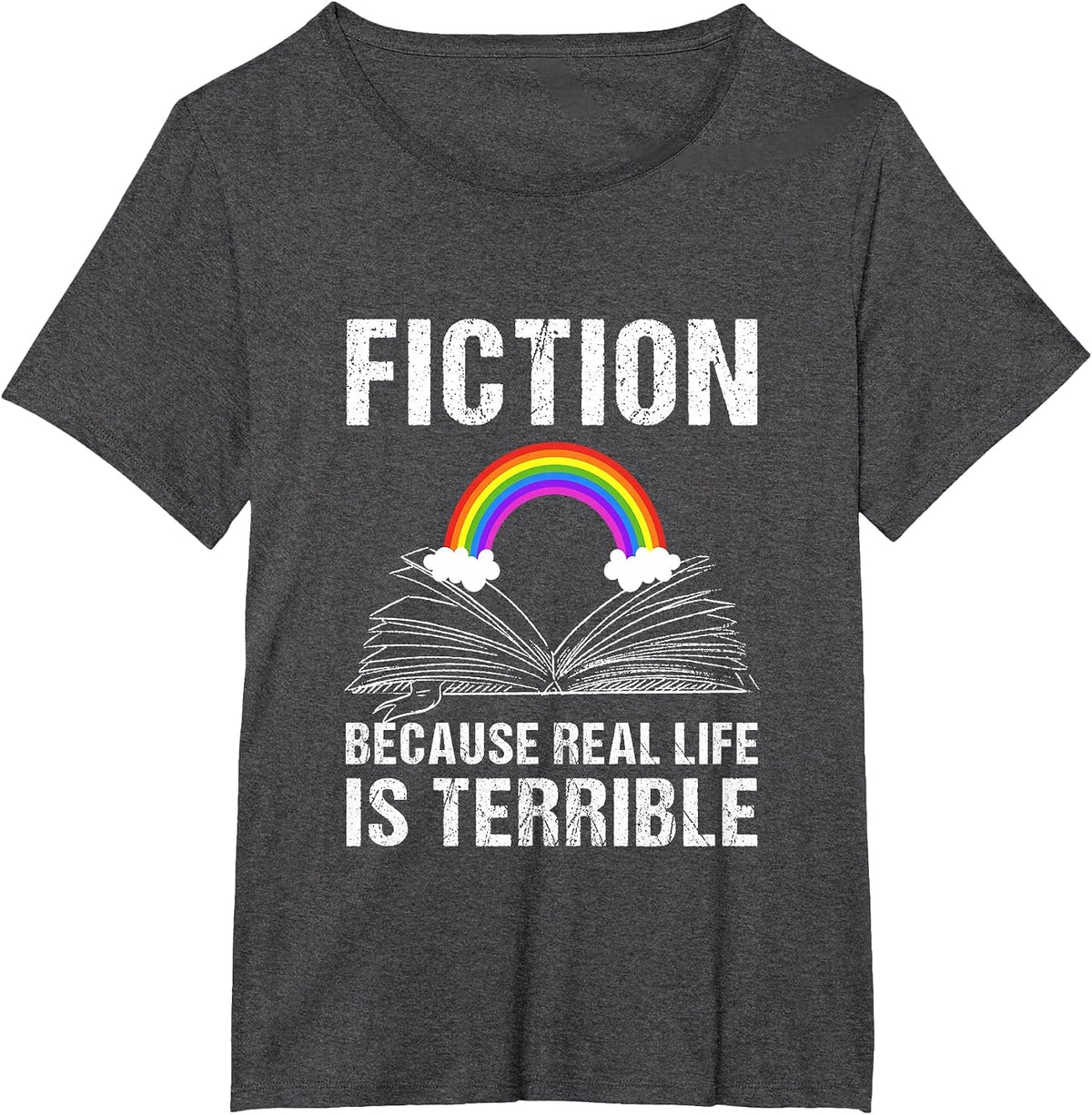 Fiction Because Real Life is Terrible Reading Book Lover T-Shirt - Dark Heather Grey