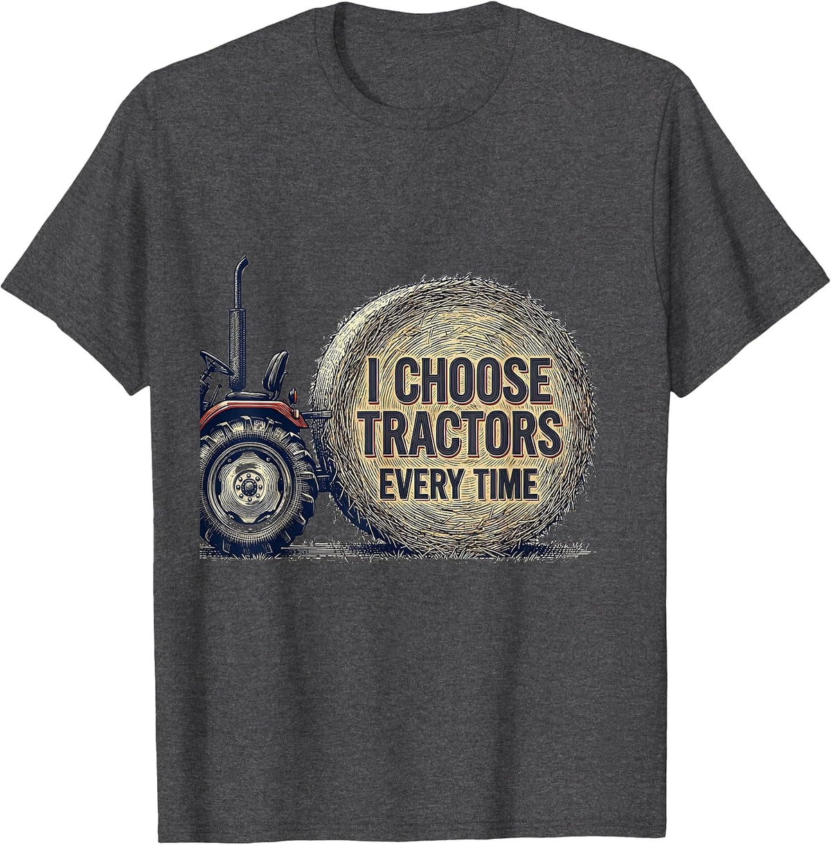 I Choose Tractors Every Time Funny Farm Dad Tractor Lover T-Shirt - Dark Heather Grey