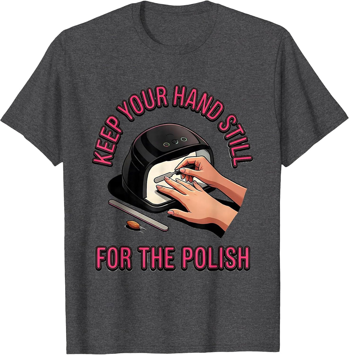 Men's Keep Your Hand Still For The Polish Funny Nail Tech Humor T-Shirt - Dark Heather Grey