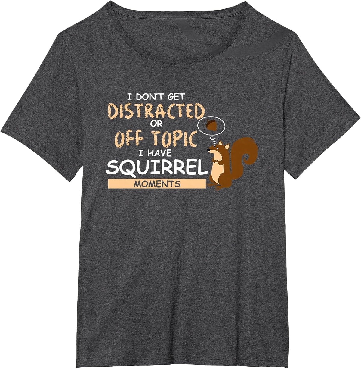 I Dont Get Distracted Off Topic Have Squirrel Moment T Shirt T-Shirt - Dark Heather Grey