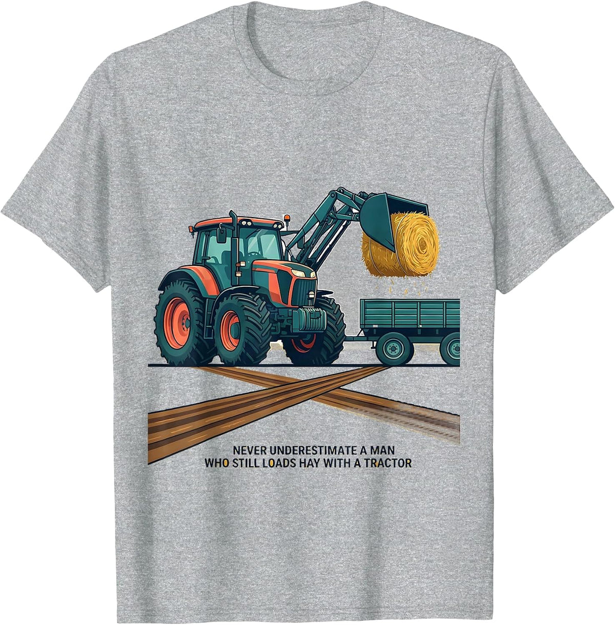 Men's Never Underestimate A Man Who Still Loads Hay With A Tractor T-Shirt - Heather Grey
