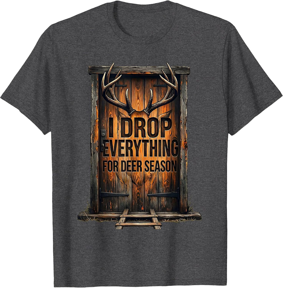 I Drop Everything For Deer Season Funny Hunting Dad T-Shirt - Dark Heather Grey