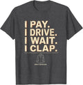 Men's I Pay. I Drive. I Wait. I Clap. Competition Weekend Funny T-Shirt - Dark Heather Grey