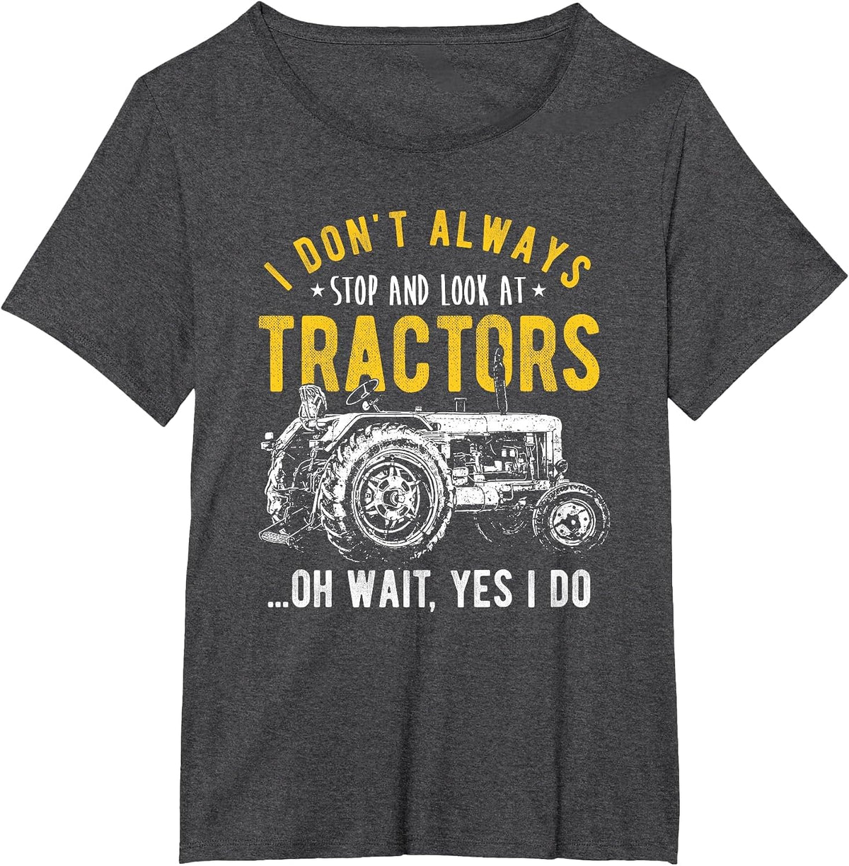 I Don't Always Stop Look At Tractors - Tractor T-Shirt - Dark Heather Grey