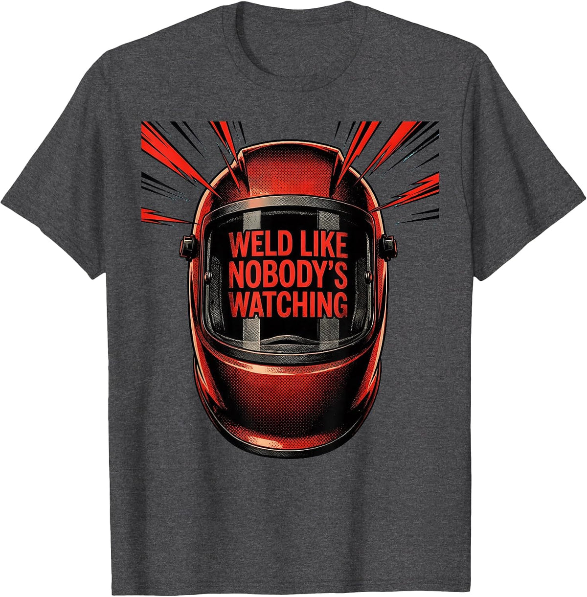 Weld Like Nobody's Watching Welder Design T-Shirt - Dark Heather Grey