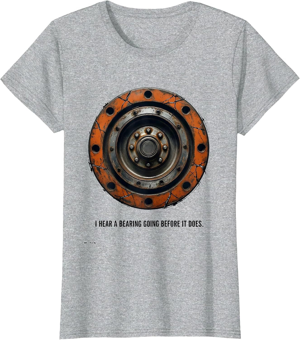 I Hear A Bearing Going Before It Does Funny Trucker Truck T-Shirt - Heather Grey