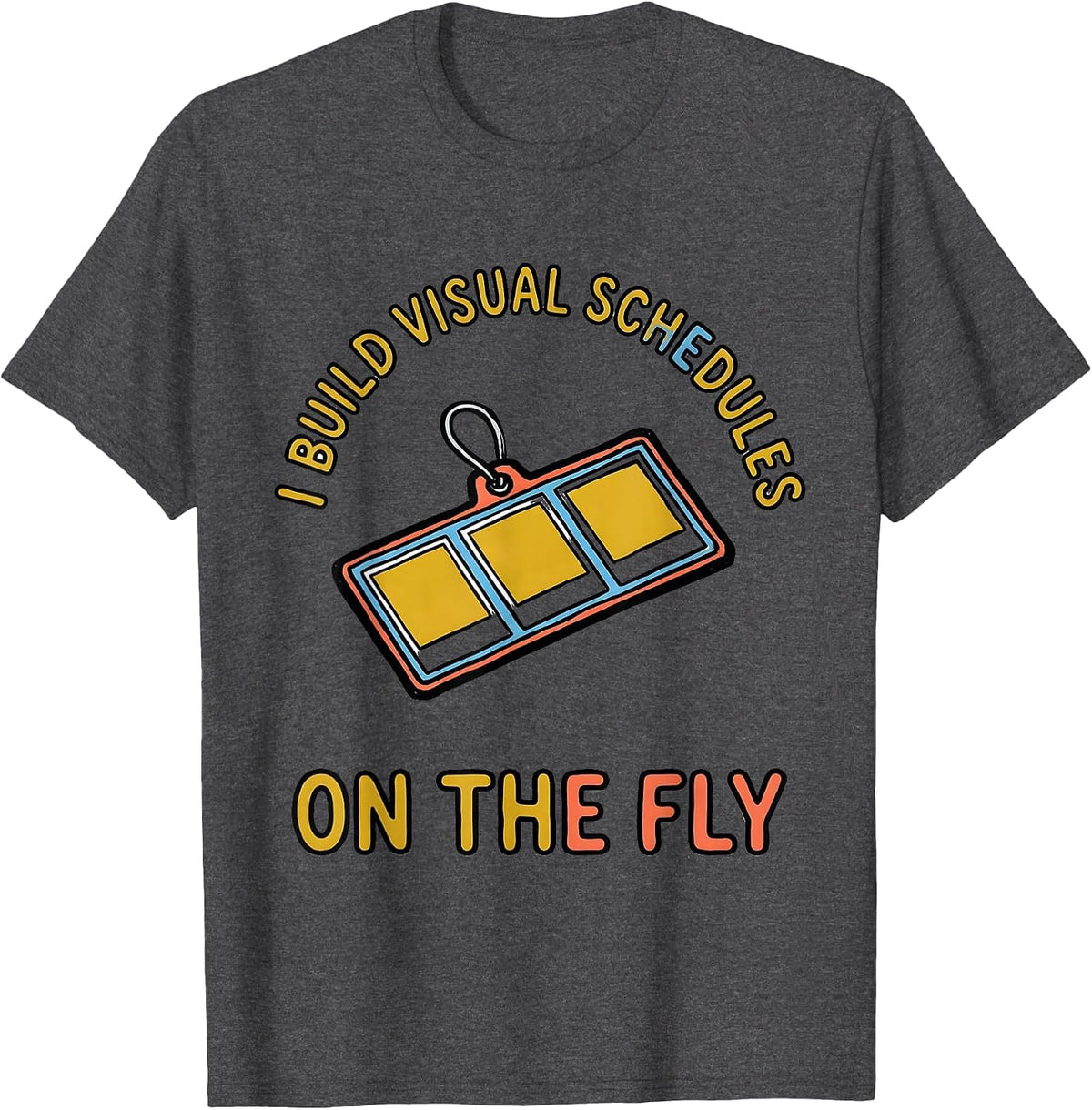 I Build Visual Schedules On The Fly Special Education T-Shirt - Dark Heather Grey