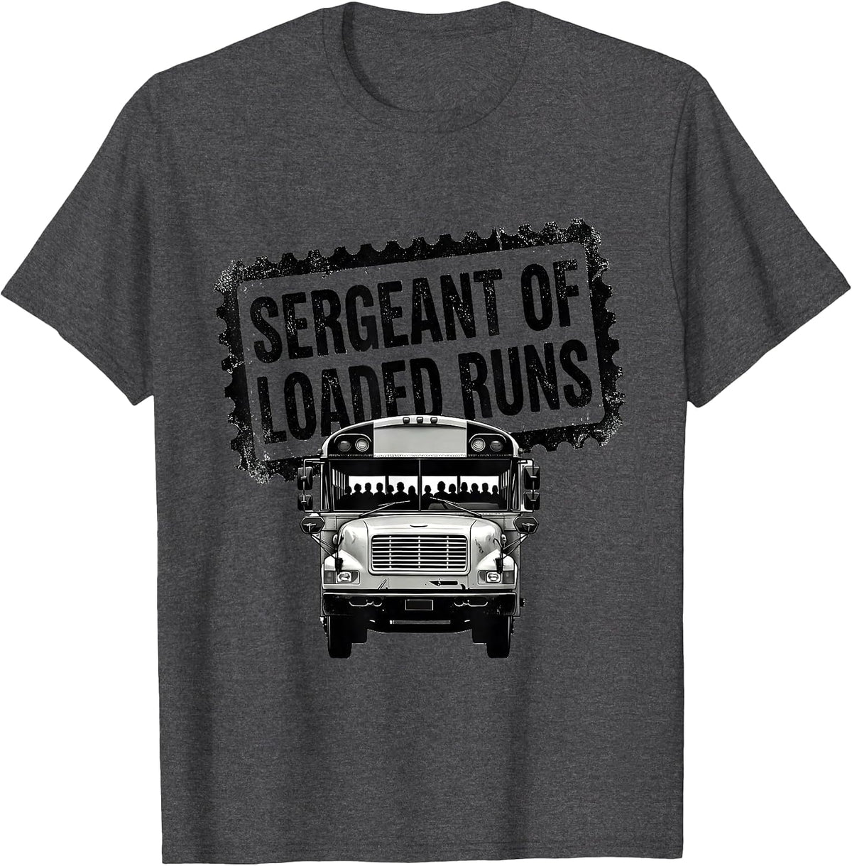 Sergeant Of Loaded Runs Funny School Bus Driver Appreciation T-Shirt - Dark Heather Grey