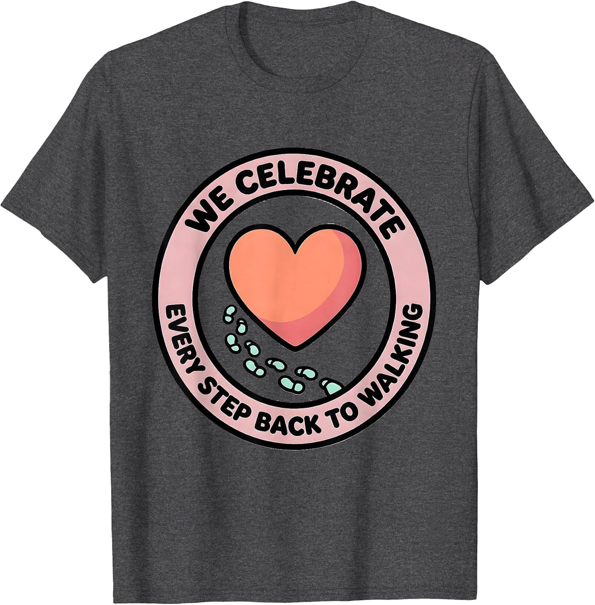 We Celebrate Every Step Back To Walking Physical Therapist T-Shirt - Dark Heather Grey