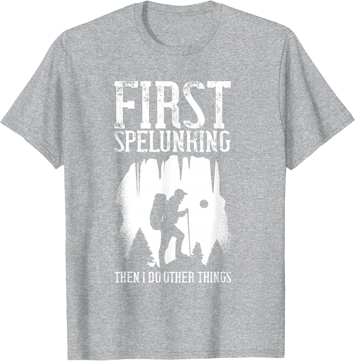 First Spelunking Then Other Things Spelunker Caver Caving T-Shirt - Heather Grey