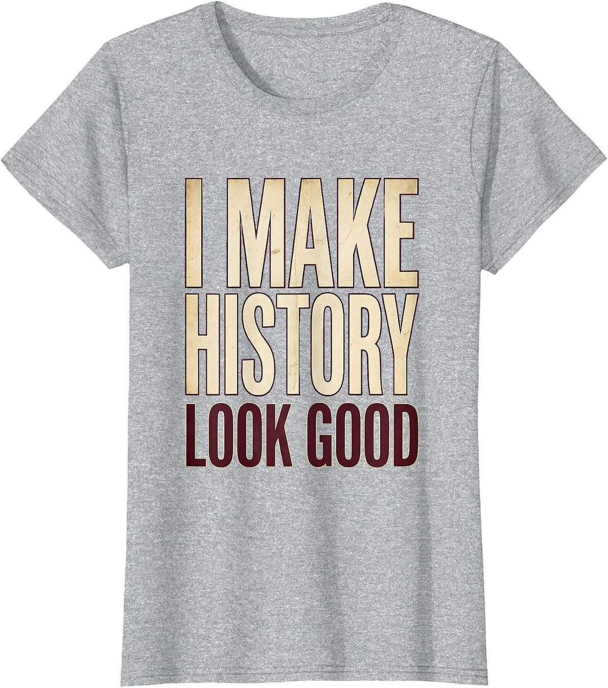 I Make History Look Good History Teacher Design T-Shirt - Heather Grey