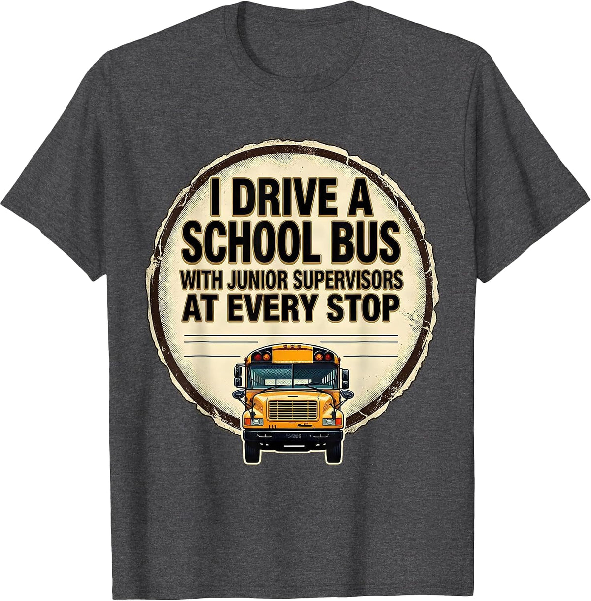 I Drive A School Bus With Junior Supervisors At Every Stop T-Shirt - Dark Heather Grey