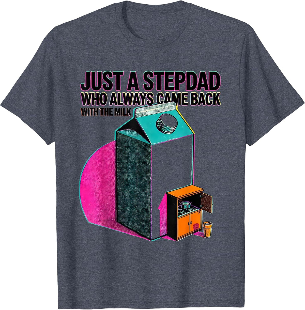 Just A Stepdad Who Always Came Back With The Milk Funny T-Shirt - Heather Blue