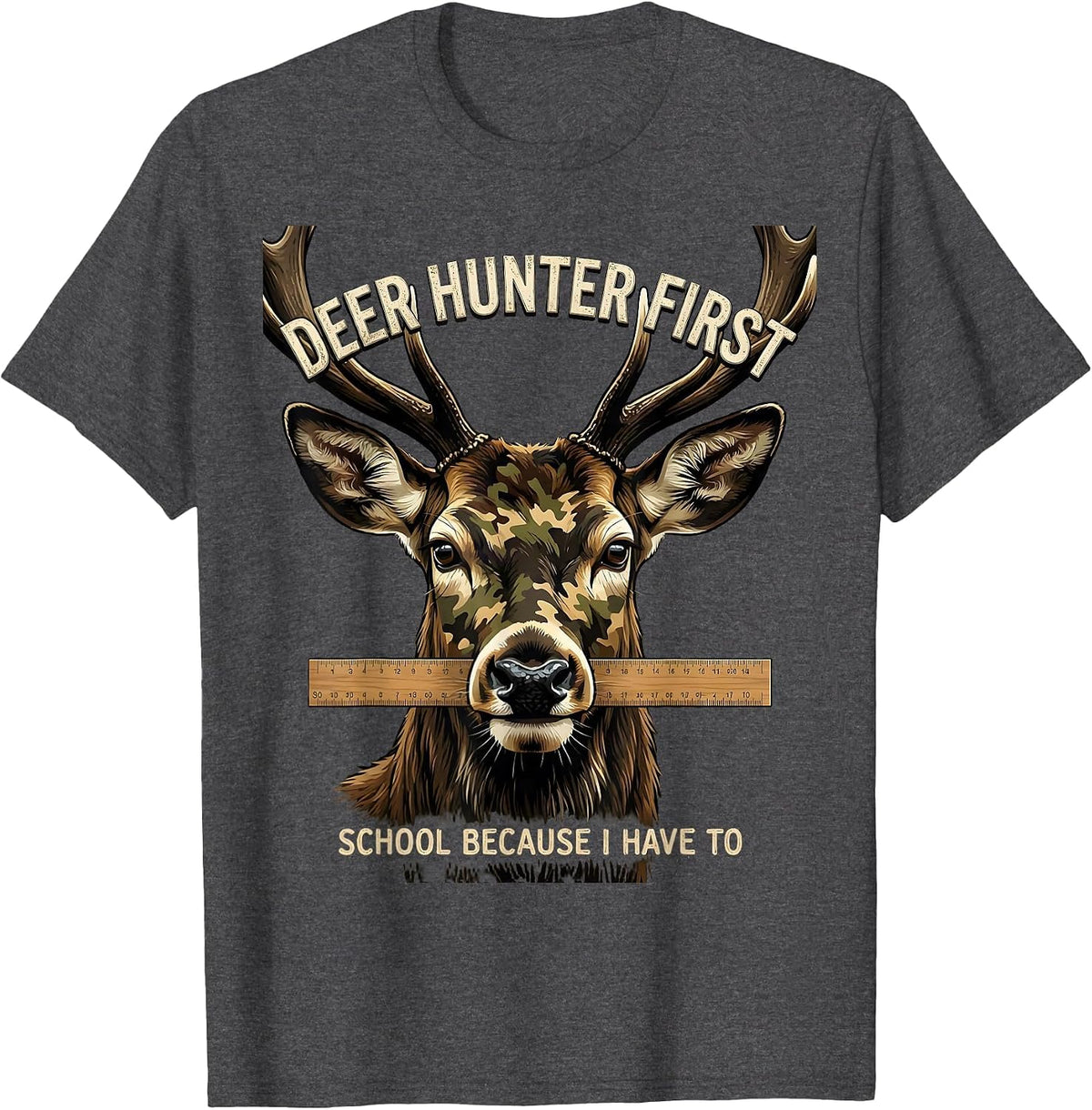 Deer Hunter First, School Because I Have To Funny T-Shirt - Dark Heather Grey