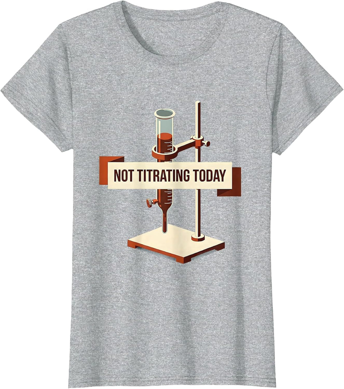 Not Titrating Today Funny Chemistry Pun Science Student Gift T-Shirt - Heather Grey