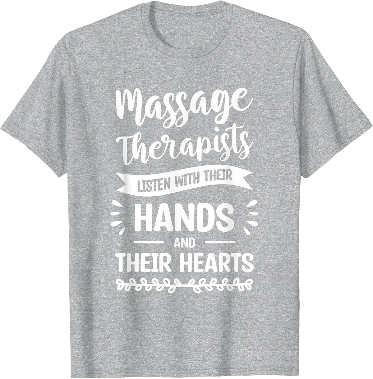 Massage Therapists Listen with Their Hands and Their Hearts T-Shirt - Heather Grey