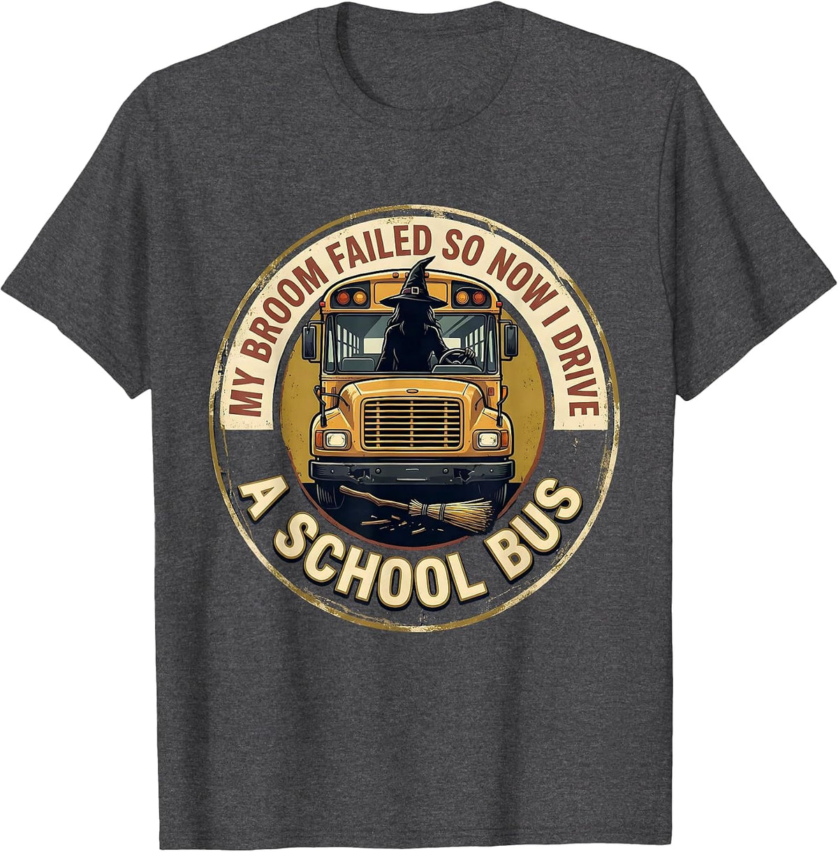 My Broom Failed, So Now I Drive A School Bus Vintage T-Shirt - Dark Heather Grey