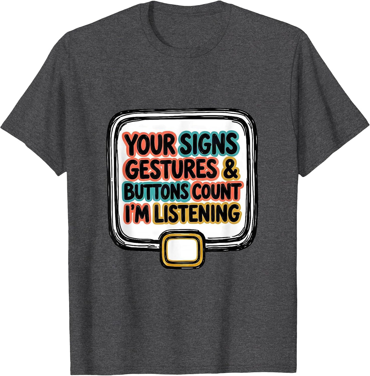 Men's Your Signs, Gestures, and Buttons Count—I'm Listening T-Shirt - Dark Heather Grey