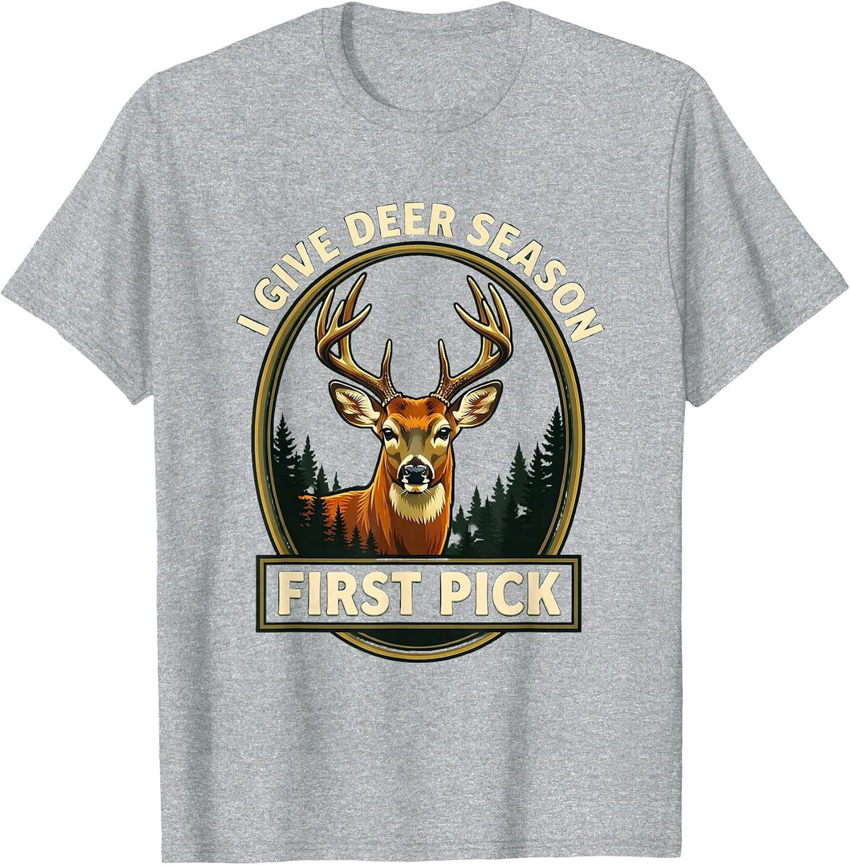 Men's I Give Deer Season First Pick Funny Hunting Dad Humor T-Shirt - Heather Grey