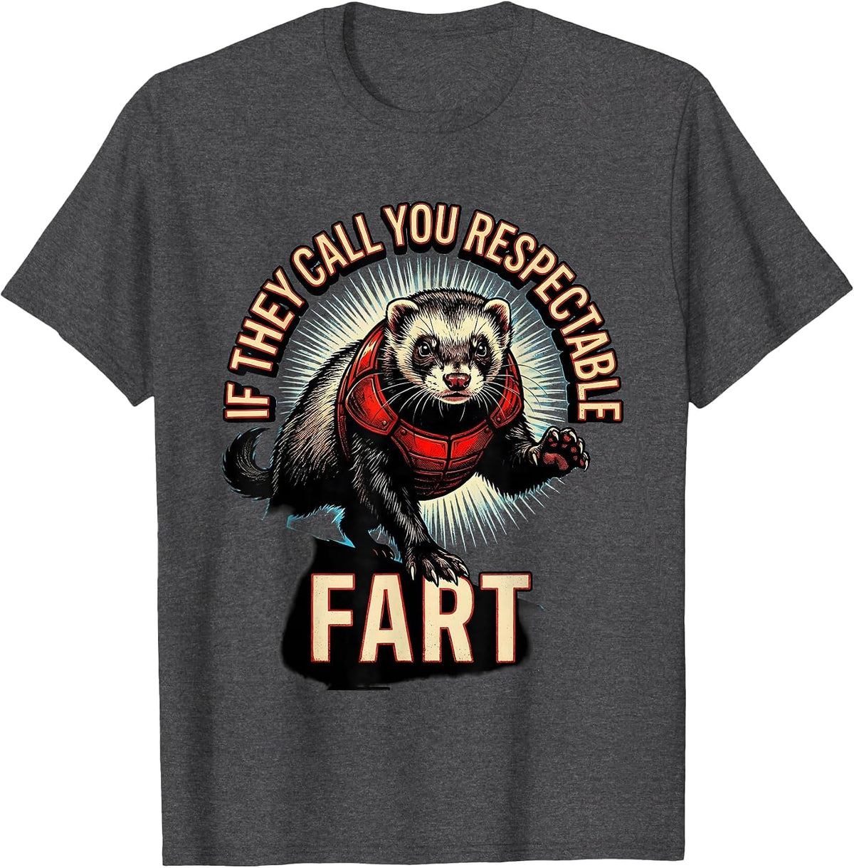 Men's If They Call You Respectable Fart Funny Ferret Meme Humor T-Shirt - Dark Heather Grey