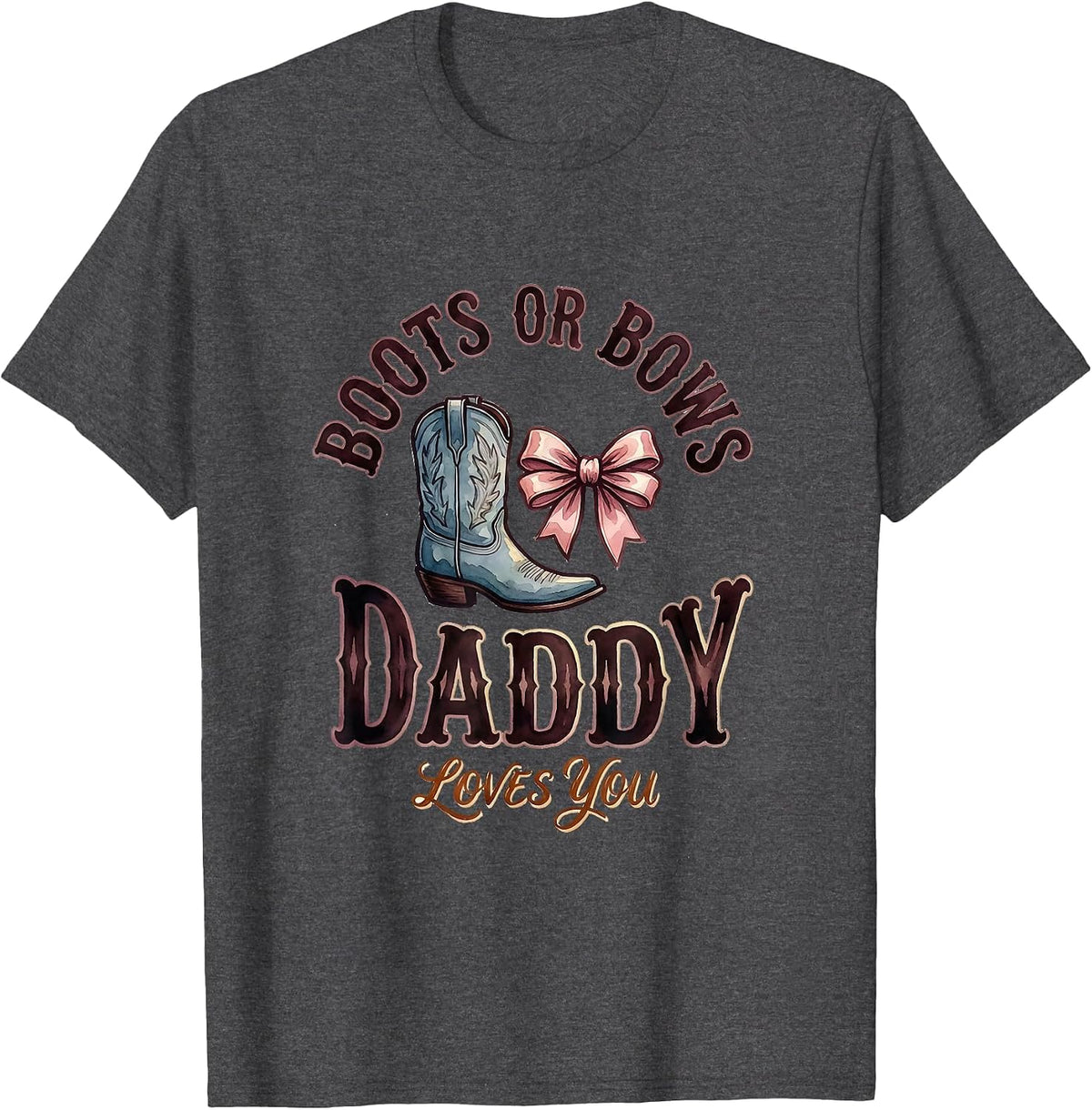 Boots Or Bows Daddy Loves You Playful Sentimental Family T-Shirt - Dark Heather Grey