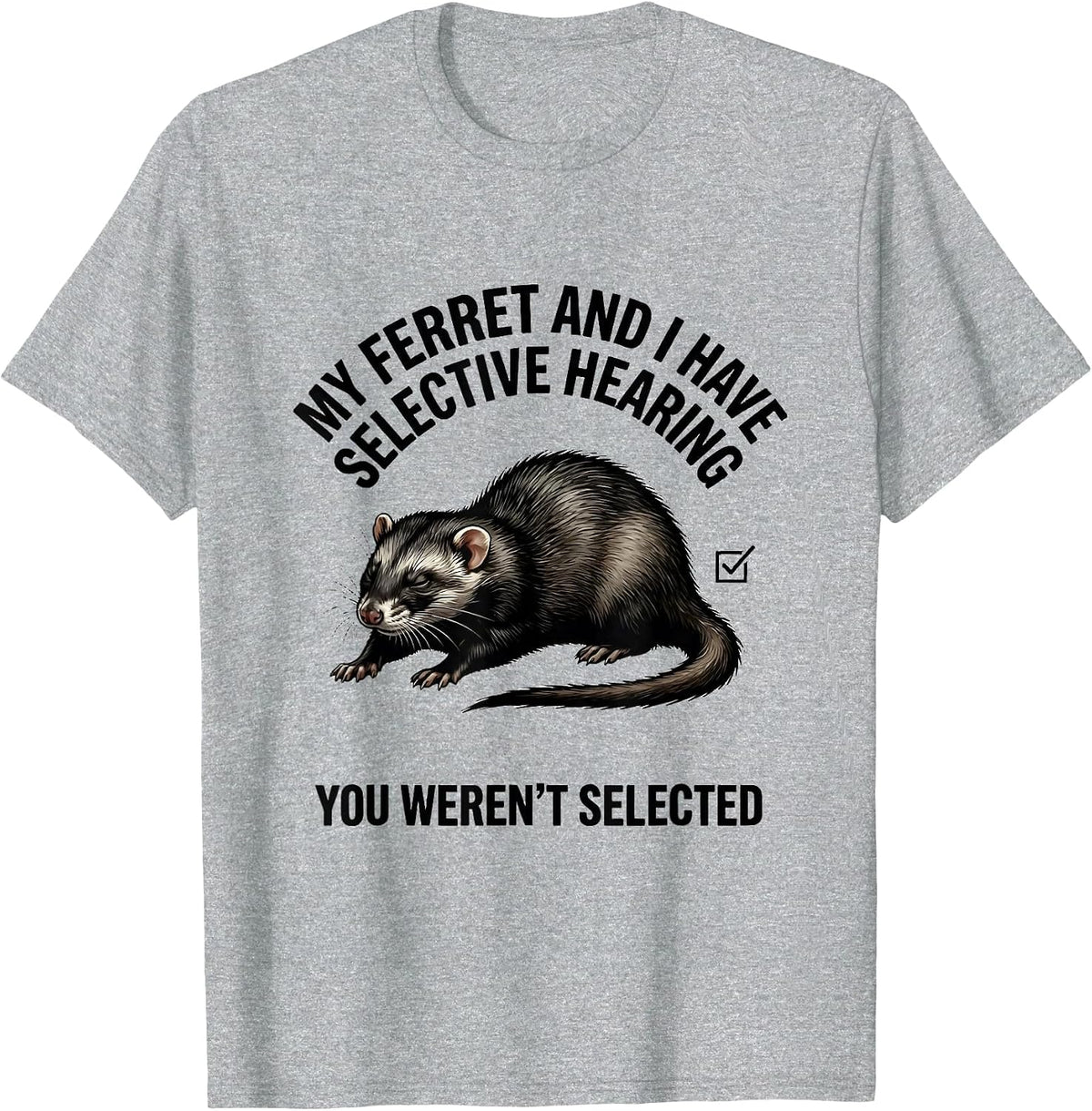 Men's My Ferret And I Have Selective Hearing, You Weren't Selected T-Shirt - Heather Grey