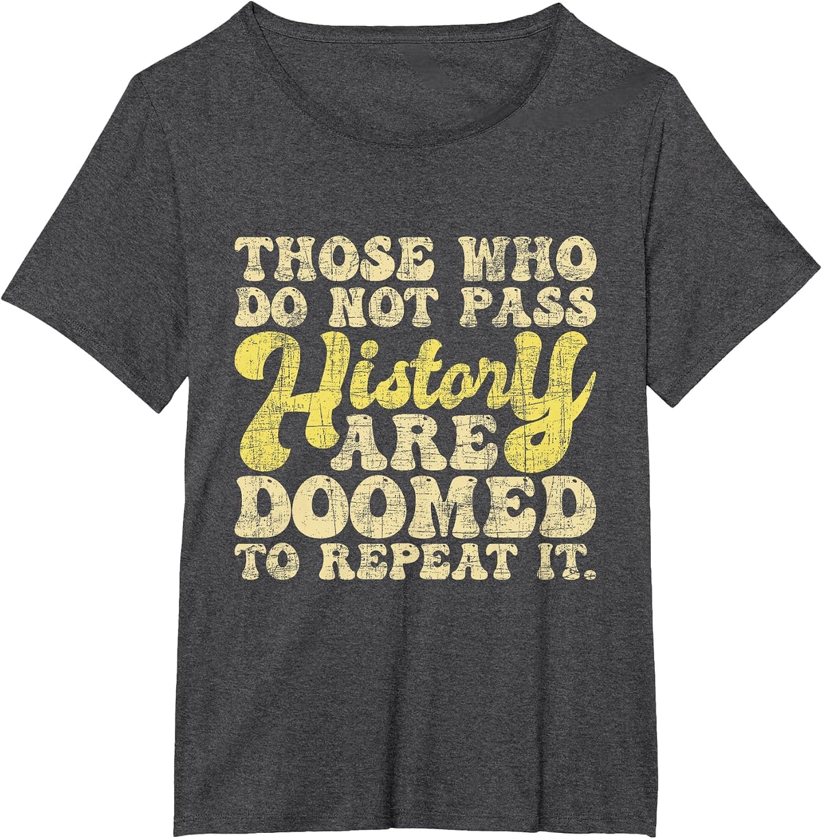 Those Who Do Not Pass History - Historian History Teacher T-Shirt - Dark Heather Grey