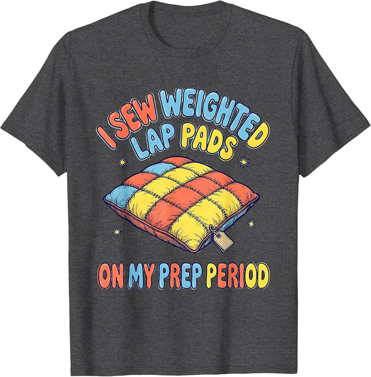 Men's I Sew Weighted Lap Pads On My Prep Period Special Education T-Shirt - Dark Heather Grey