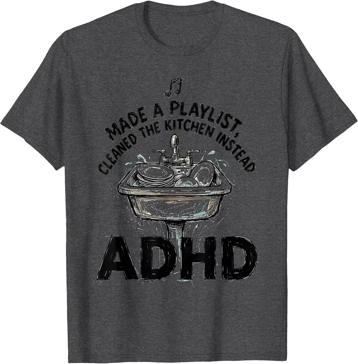 Made A Playlist, Cleaned The Kitchen Instead, ADHD Funny T-Shirt - Dark Heather Grey
