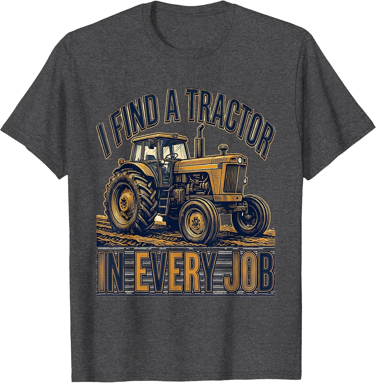 Men's I Find A Tractor In Every Job Funny Farmer Tractor Lover T-Shirt - Dark Heather Grey