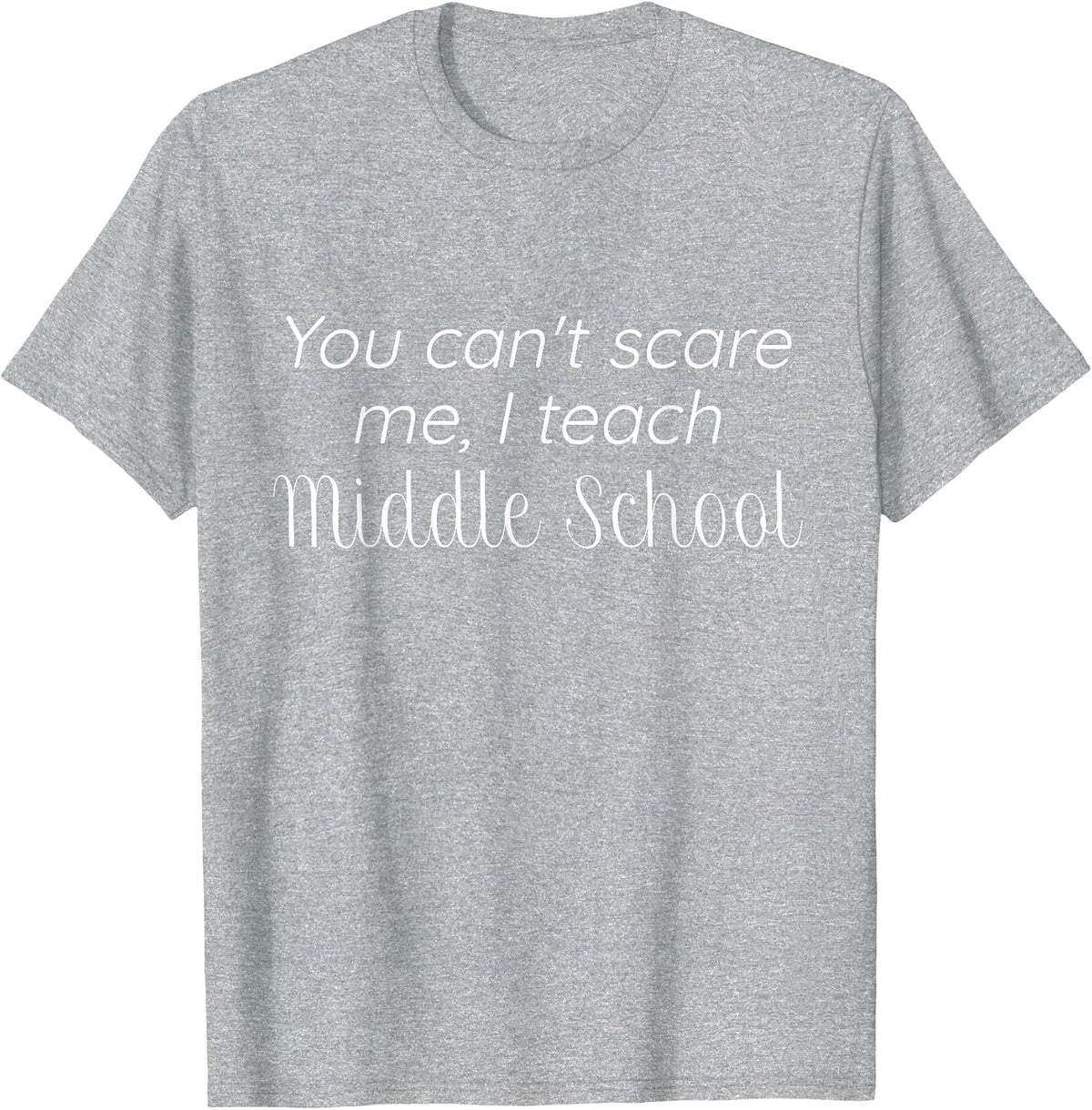 You Can't Scare me, I Teach Middle School t-Shirt T-Shirt - Heather Grey