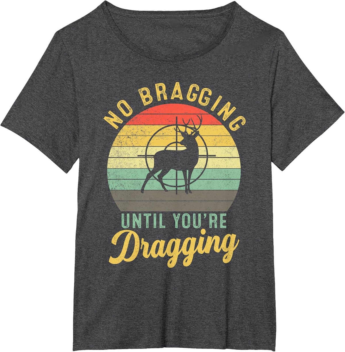 No Bragging Until You're Dragging Deer Hunting Hunter T-Shirt - Dark Heather Grey