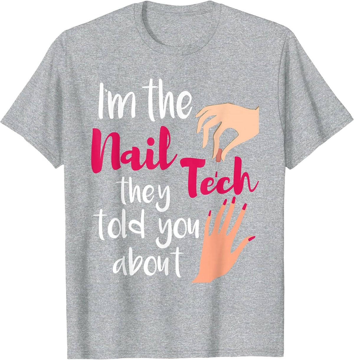 I'm The Nail Tech They Told You About - Nail Artist Salon T-Shirt - Heather Grey
