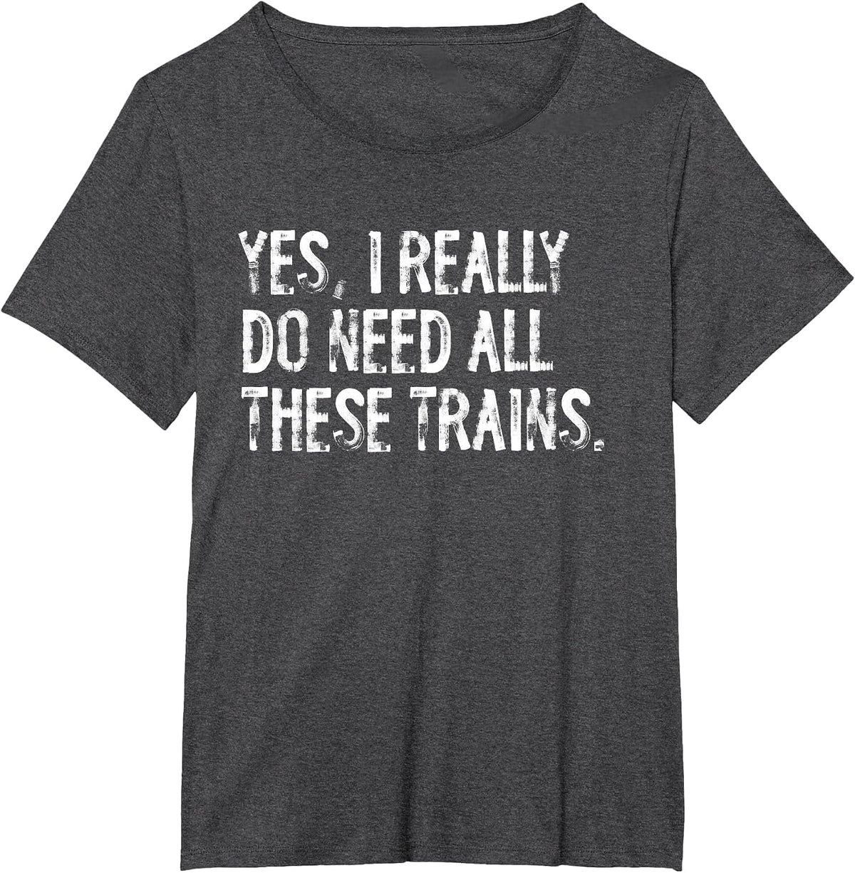 Yes I Really Do Need All These Trains Funny Model Trains T-Shirt - Dark Heather Grey