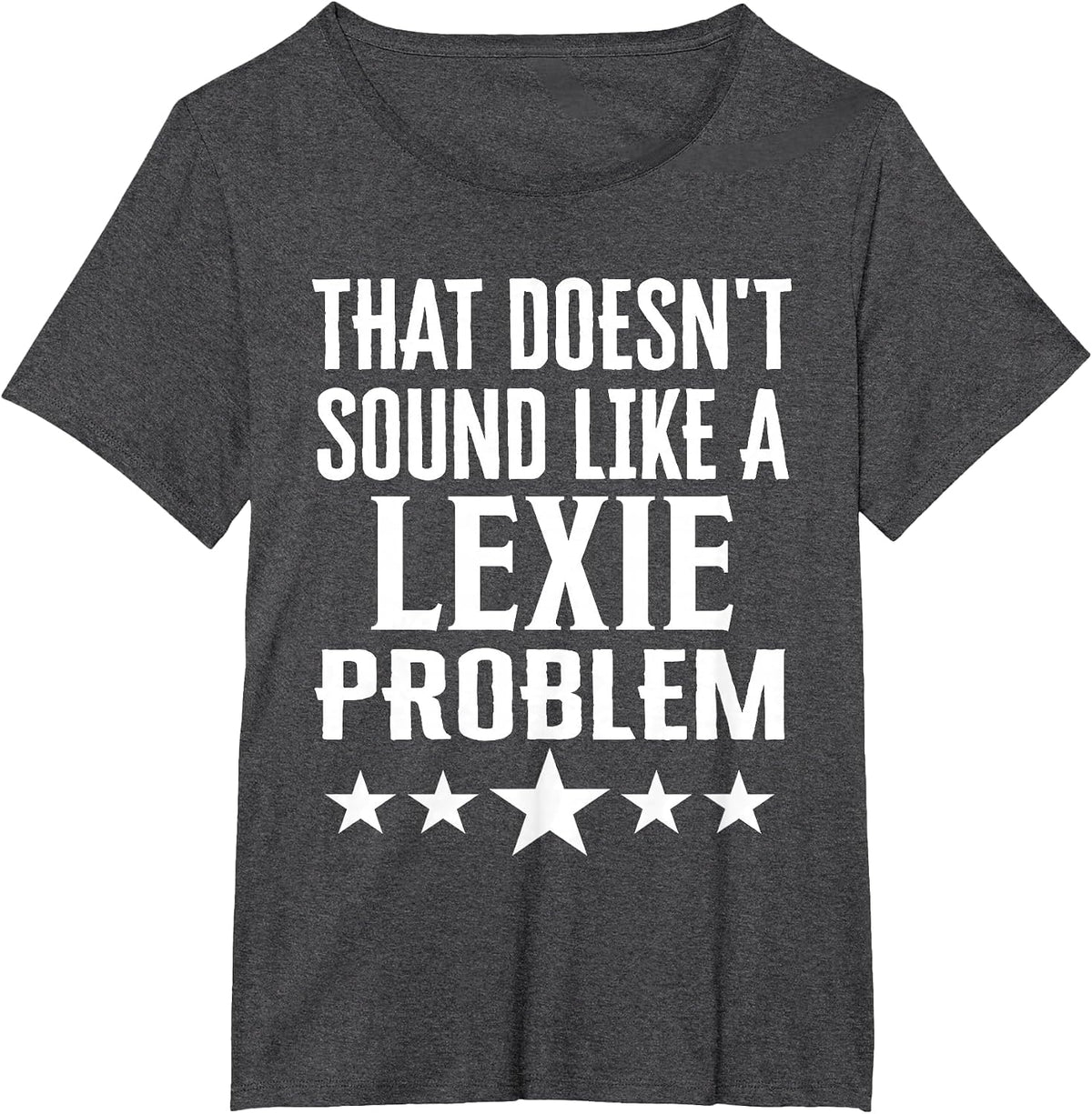 that Doesnt Sound Like A Lexie Problem Name T-Shirt - Dark Heather Grey