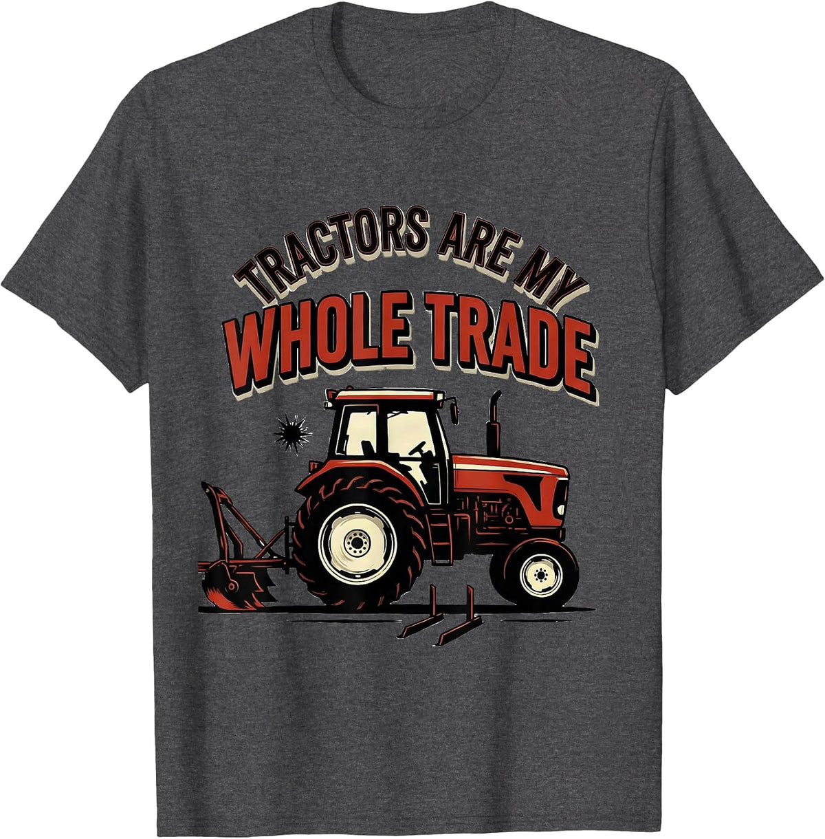 Men's Tractors Are My Whole Trade Funny Farmer Tractor Enthusiast T-Shirt - Dark Heather Grey