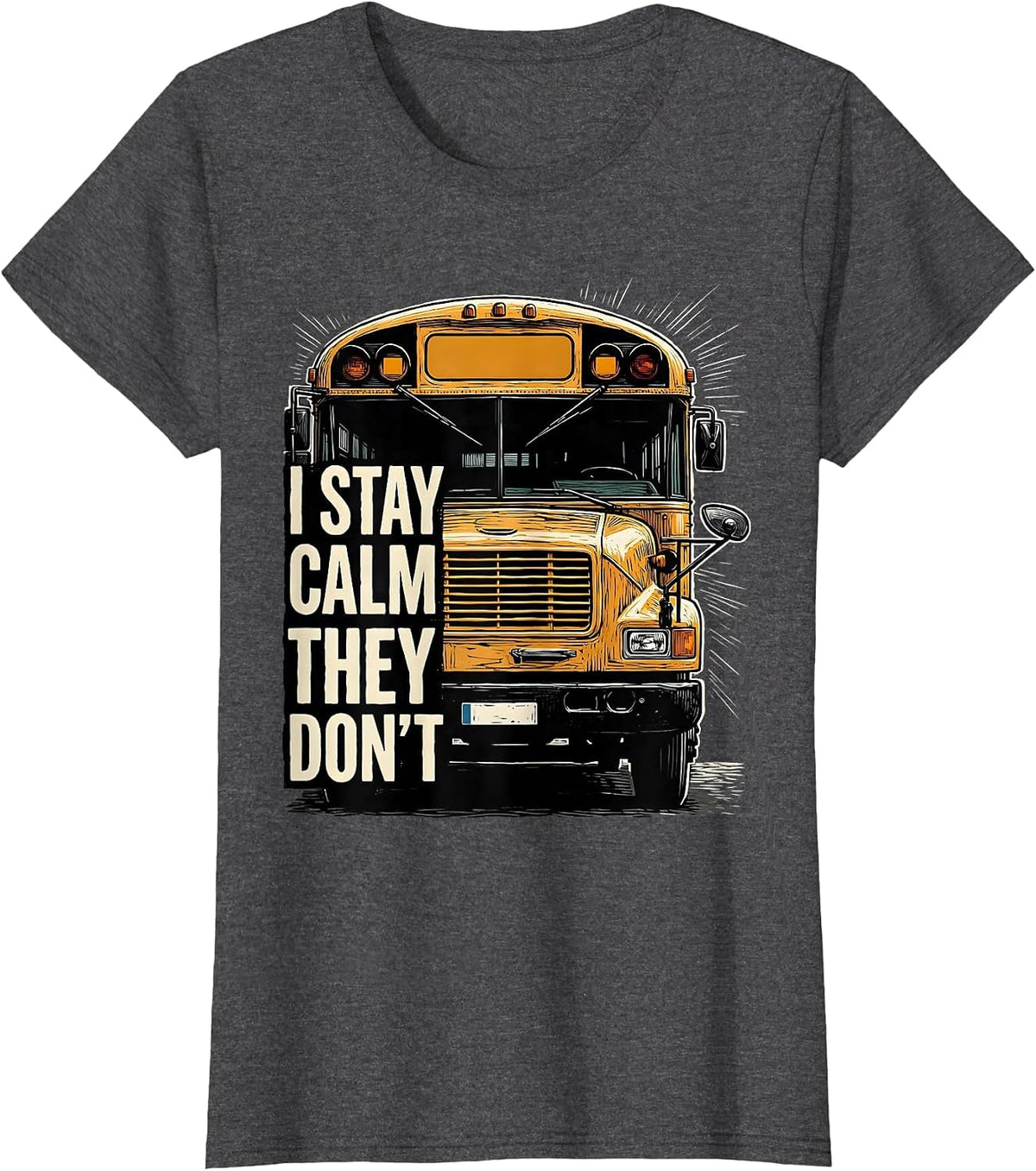 Women's I Stay Calm, They Don't Funny School Bus Driver Humor T-Shirt - Dark Heather Grey