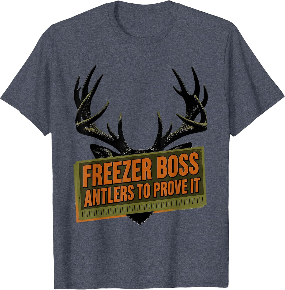 Freezer Boss Antlers To Prove It Funny Deer Hunting Dad T-Shirt - Heather Blue