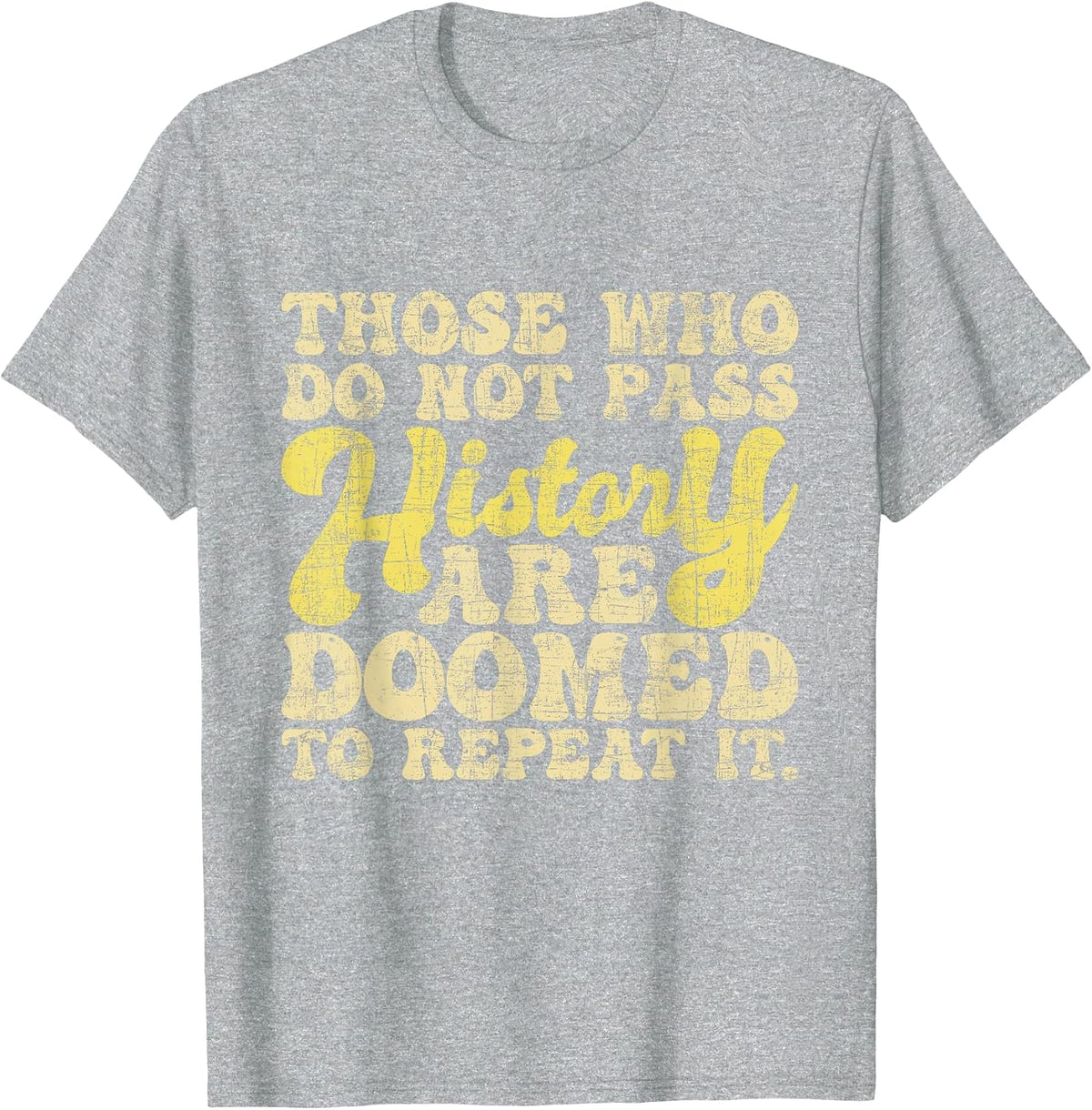 Those Who Do Not Pass History - Historian History Teacher T-Shirt - Heather Grey