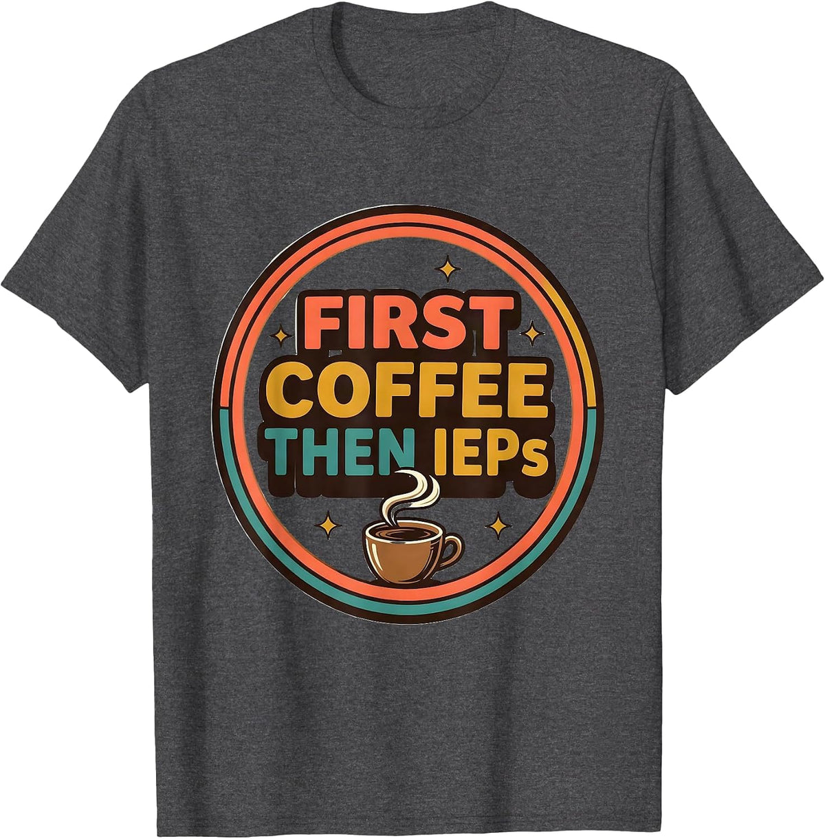 Men's First Coffee Then IEPs Funny SPED Teacher Back to School T-Shirt - Dark Heather Grey