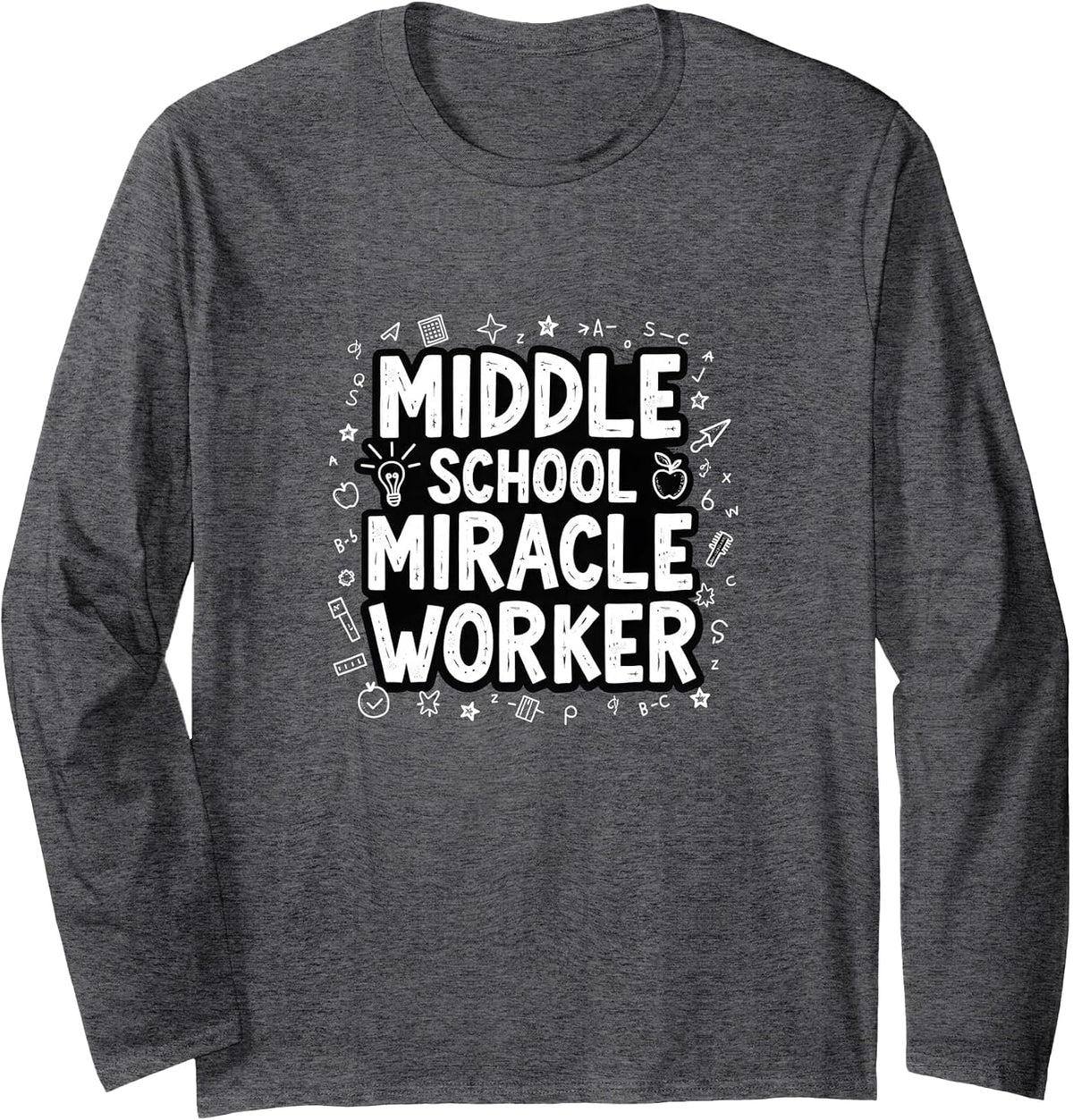 Middle School Miracle Worker - Inspiring Educators Long Sleeve T-Shirt - Adult Unisex Dark Heather Grey