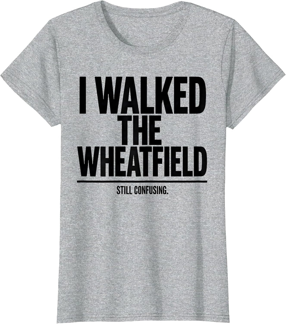 I Walked The Wheatfield. Still Confusing History Buff T-Shirt - Heather Grey
